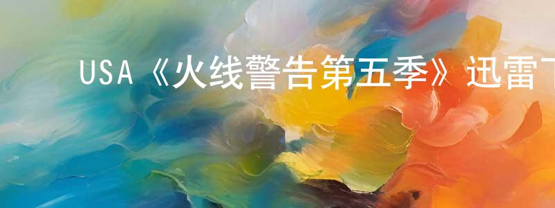 陈心瑶发布USA《火线警告第五季》迅雷下载/在线观看/百度云-犯罪/历史载-美剧天堂